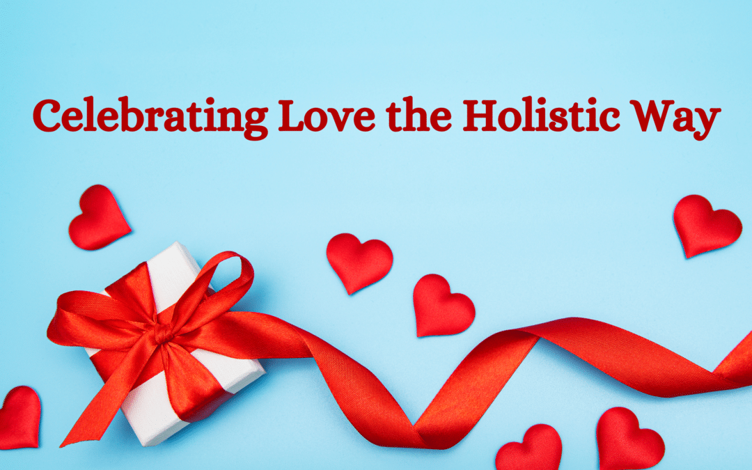 Celebrating Valentine’s Day with Holistic Wellness: Love, Connection, and Self-Care